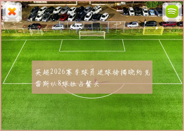 英超2026赛季球员进球榜揭晓约克雷斯以8球独占鳌头